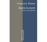 Après la mort: Essai sur l'envers du présent