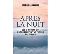 Après la nuit Ces chrétiens qui ont reconstruit la France et l'Europe (1945-1954) - Jérôme Cordelier - Calmann-Levy - broché - Essai
