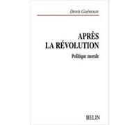 Après la Révolution. Politique morale Claude Lefort (Collection dirigée par), Denis Guénoun (Auteur)