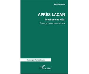 Après Lacan Psychose et Idéal. Etudes et Recherches 2010-2024 - Paul Bercherie - L'harmattan - broché - Essai