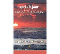 Après le jour,advint le poétique - Stephane FRANCOIS MAXIME - Le Lys Bleu - broché - Poésie