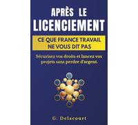 Après le licenciement - ce que France Travail ne vous dit pas: sécurisez vos droits et lancez vos projets sans perdre d'argent.