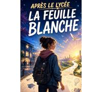 Après le lycée La feuille blanche: Roman ado sur l’orientation après le bac, la pression familiale, l’écriture, l’amitié et la quête de soi au lycée
