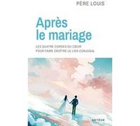 Après le mariage: Les quatre cordes du coeur pour faire croître le lien conjugal