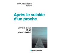 Après le suicide d'un proche Vivre le deuil et se reconstruire - Christophe Fauré - Albin Michel - broché - Essai