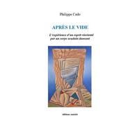 Après le vide - l'expérience d'un esprit réorienté par un corps soudain dansant L’expérience d’un esprit réorienté par un corps soudain dansant - Philippe Cado - Unicite - broché - Essai