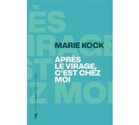 Après le virage, c'est chez moi - " C'est où, chez vous ? Est-ce le lieu où vous habitez ?" Marie Kock (Auteur)