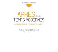 Après les temps modernes: Bâtir ensemble le monde qui vient