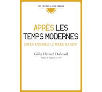 Après les temps modernes Édifier ensemble le monde qui vient - Gilles Heriard Dubreuil - Du Bien Commun Eds - broché - Essai