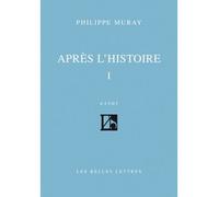 Après l'Histoire I - essai - Philippe Muray - Belles Lettres - Livre