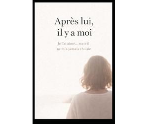 Après lui , il y a moi: Je l'ai aimé ... mais il ne m'a jamais choisie