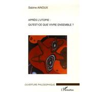 Sabine Ainoux – Après l'utopie : qu'est-ce que vivre ensemble ? – Essai – Broché