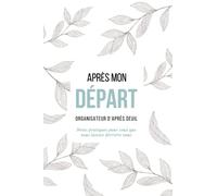 Après Mon Départ : Organisateur d'après deuil: Notes pratiques pour ceux que vous laissez derrière vous