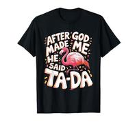 Après que Dieu m'ait créé, il a dit Ta da Flamingo T-Shirt