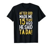 Après Que Dieu m'ait créé il y a 15 Ans, il a Dit Que c'était Ton 15e Anniversaire T-Shirt