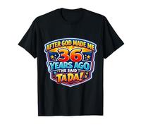 Après Que Dieu m'ait créé il y a 36 Ans, il a Dit Que c'était Mon 36e Anniversaire T-Shirt