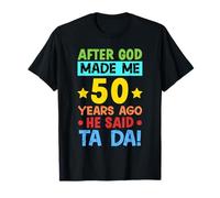 Après que Dieu m'ait créé il y a 50 ans, il a dit Ta Da Perfect T-Shirt