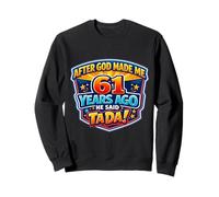 Après Que Dieu m'ait créé il y a 61 Ans, il a Dit Que c'était Le 61e Anniversaire Sweatshirt