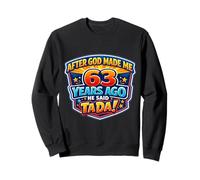 Après Que Dieu m'ait créé il y a 63 Ans, il a Dit Que c'était 63e Anniversaire Sweatshirt