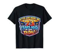 Après Que Dieu m'ait créé il y a 73 Ans, il a Dit Que c'était 73e Anniversaire T-Shirt