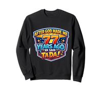 Après Que Dieu m'ait créé il y a 77 Ans, il a Dit Que c'était 77e Anniversaire Sweatshirt