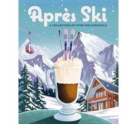 Après Ski: 100 Cozy Drinks to Warm Up Your Winter (The Ultimate Guide to Crafting Seasonal Drinks for Skiing and Snowboarding)