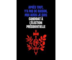 Après tout, y'a pas de raison, moi aussi je suis candidat à l'élection présidentielle: Carnet de notes humoristique pour futur président de la République