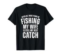 Après toutes ces années de pêche, ma femme est toujours la meilleure capture T-Shirt