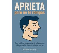 Aprieta pero no te rompas: Guía para sobrevivir al bruxismo (sin perder los dientes ni la paciencia)