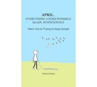 April. Everything looks possible again. Suspiciously.: Plans You’re Trying to Keep Simple.