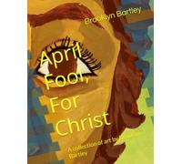 April Fool, For Christ: A collection of art by Brooklyn Bartley