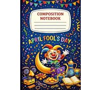 April Fool’s Day Composition Notebook: 110 Lined Pages • 6 x 9 Inch • Fun Prank-Themed Notebook for School, Writing, Notes & Journaling
