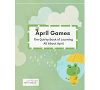 April Games: The Quirky Book of Learning All About April: Calendar Games Series Calendar Time Morning Meeting Workbook