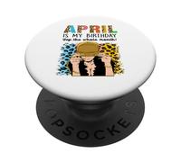 April is My Birthday Yep The Whole Month Birthday PopSockets PopGrip Adhésif