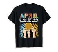 April is My Birthday Yep The Whole Month Birthday T-Shirt
