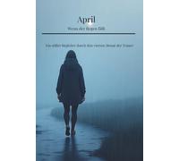 April - Wenn der Regen fällt: Ein stiller Begleiter durch den vierten Monat der Trauer