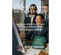 APROBACIÓN DE PROYECTOS EB-5: MANUAL ESENCIAL PARA CENTROS REGIONALES Y DESARROLLADORES