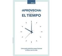Aprovecha bien el tiempo. Una gua prctica para honrar a Dios con tu da by vila & Ana vila Ana (Auteur)