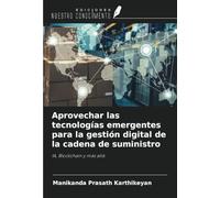 Aprovechar las tecnologías emergentes para la gestión digital de la cadena de suministro: IA, Blockchain y más allá
