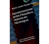 Aproximaciones entre Filosofia e Historia en Nicaragua.: Tomo 3. Etapas: Revolución Liberal y Monarquía Mískita.