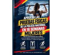 Aprueba las Pruebas Físicas de la Policía Nacional en 16 Semanas - MUJERES: Plan de entrenamiento para mujeres: circuito de agilidad, suspensión en ... baremos, simulacros y cuaderno de seguimiento