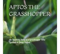 APTOS THE GRASSHOPPER: An Inspiring Story of a Grasshopper Who Learned to Jump Higher