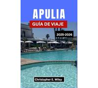 APULIA GUÍA DE VIAJE 2025-2026: Descubre Senderos Costeros, Pueblos Encalados Y Los Sabores Del Sur Mediterráneo