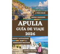 APULIA GUÍA DE VIAJE 2026 (A TODO COLOR): Tu libro completo sobre pueblos encalados, escapadas al mar, gastronomía local, pueblos escondidos, viajes ... y consejos de expertos para cada estación
