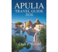 APULIA TRAVEL GUIDE 2026: A Journey Through the Heart of Southern Italy