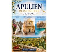 Apulien Reiseführer 2026-2027: Entdecken Sie Alberobellos Trulli, Lecces barocke Altstadt, Polignano a Mare's Clifftop Views, die Gargano-Halbinsel, Ostunis Weiße Stadt und die Strände von Salento
