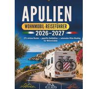 APULIEN WOHNMOBIL-REISEFÜHRER 2026-2027: ZTL-sichere Routen ,Geprüfte Stellplätze ,Saisonales Hitze-Routing für Wohnmobile: Von der Daunischen Bergkette bis zum Salento