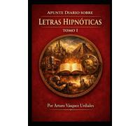 Apuntes diarios sobre letras hipnóticas: Tomo I