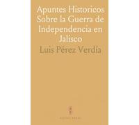 Apuntes Historicos Sobre la Guerra de Independencia en Jalisco