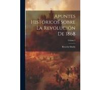 Apuntes Históricos Sobre La Revolución De 1868; Volume 2